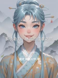 系统助力：林风的逆袭之旅系统助力：林风的逆袭之旅
